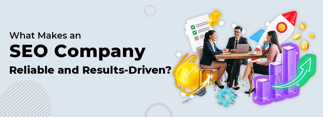 What Makes an SEO Company Reliable and Results-Driven?
