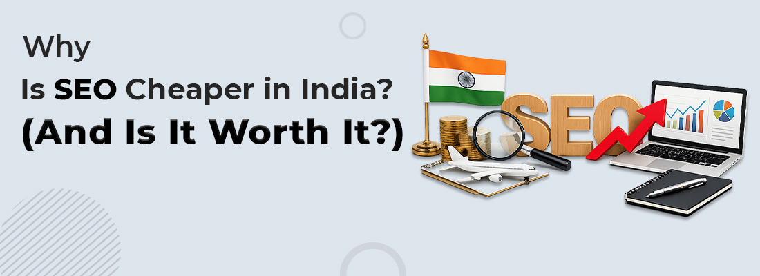 Why Is SEO Cheaper in India? (And Is It Worth It?)